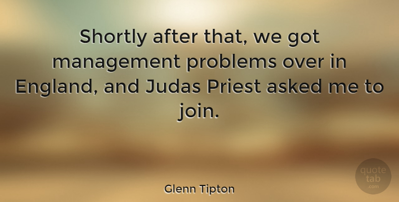 Glenn Tipton Quote About England, Management, Problem: Shortly After That We Got...