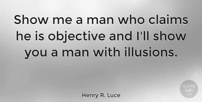 Henry R. Luce Quote About Men, Illusion, Claims: Show Me A Man Who...