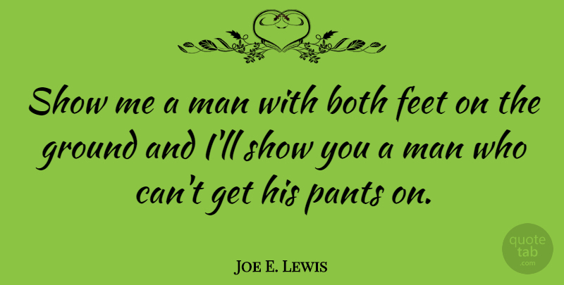 Joe E. Lewis Quote About Men, Maturity, Feet: Show Me A Man With...