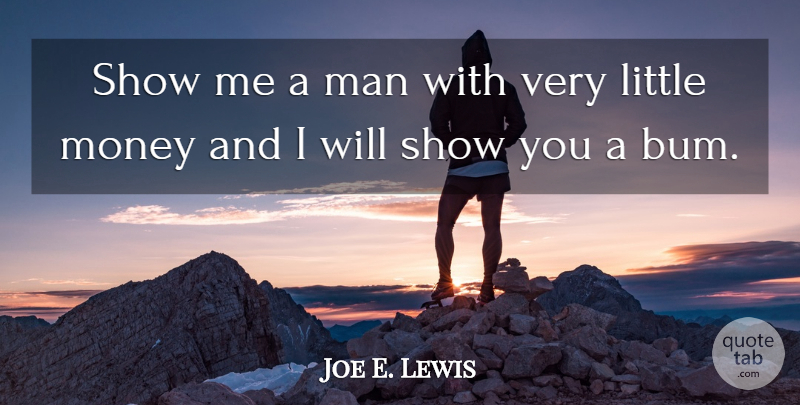 Joe E. Lewis Quote About Man, Money, Poverty And The Poor: Show Me A Man With...