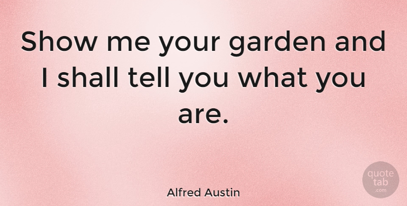 Alfred Austin Quote About Horse, Food, Garden: Show Me Your Garden And...