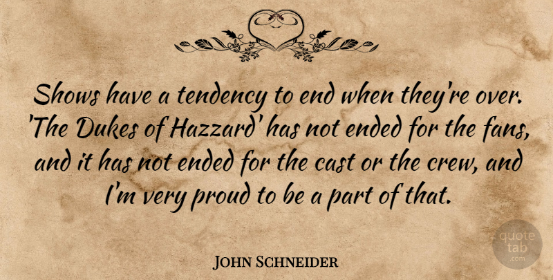 John Schneider Quote About Cast, Dukes, Ended, Shows, Tendency: Shows Have A Tendency To...