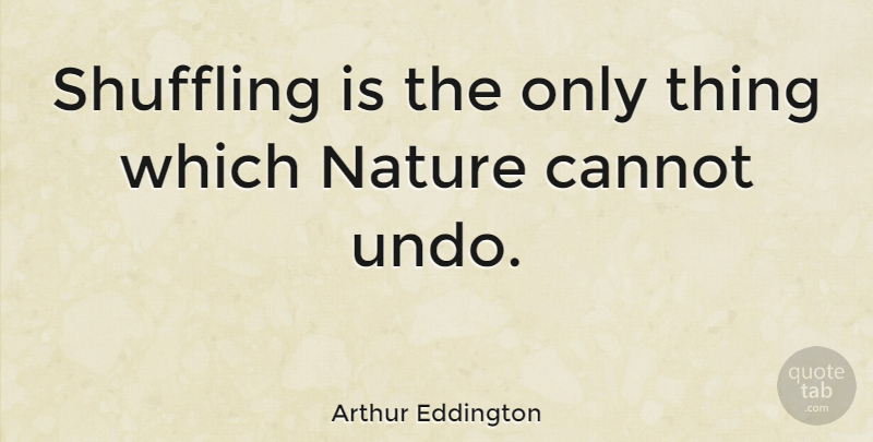 Arthur Eddington Quote About Shuffling: Shuffling Is The Only Thing...