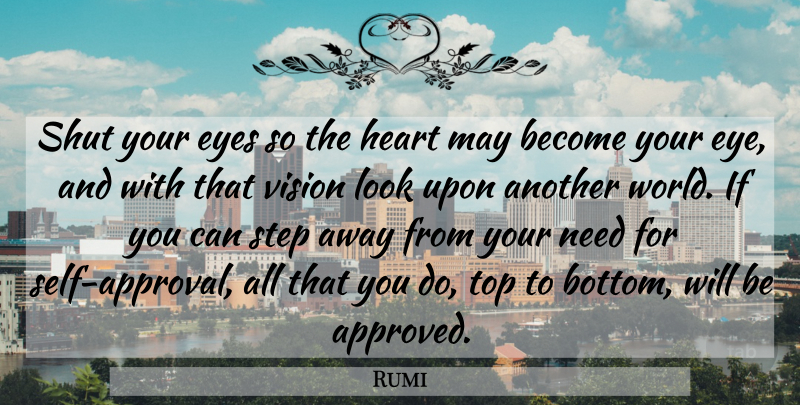 Rumi Quote About Eye, Heart, Self: Shut Your Eyes So The...