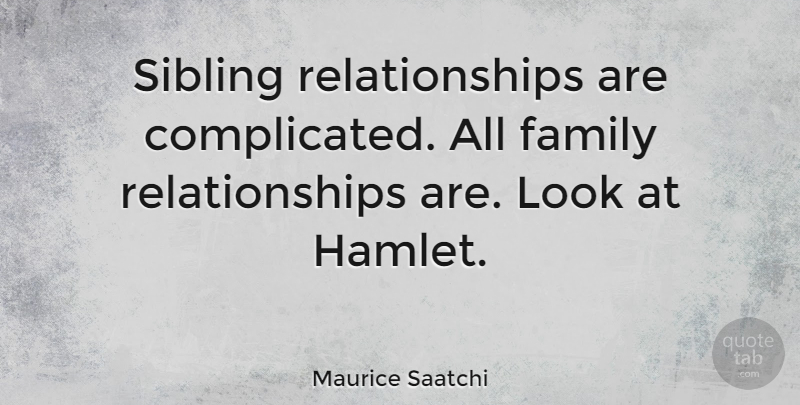Maurice Saatchi Quote About Sibling, Looks, Complicated: Sibling Relationships Are Complicated All...