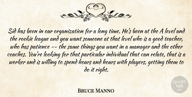 Bruce Manno Quote About Good, Hours, Individual, League, Level: Sid Has Been In Our...