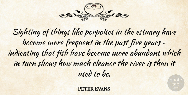 Peter Evans Quote About Abundant, Cleaner, Estuary, Fish, Five: Sighting Of Things Like Porpoises...
