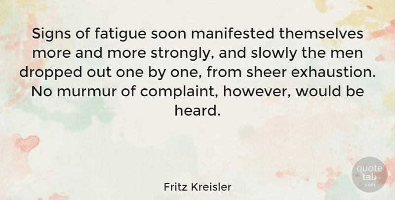 Fritz Kreisler Quote About Dropped, Fatigue, Manifested, Men, Sheer: Signs Of Fatigue Soon Manifested...