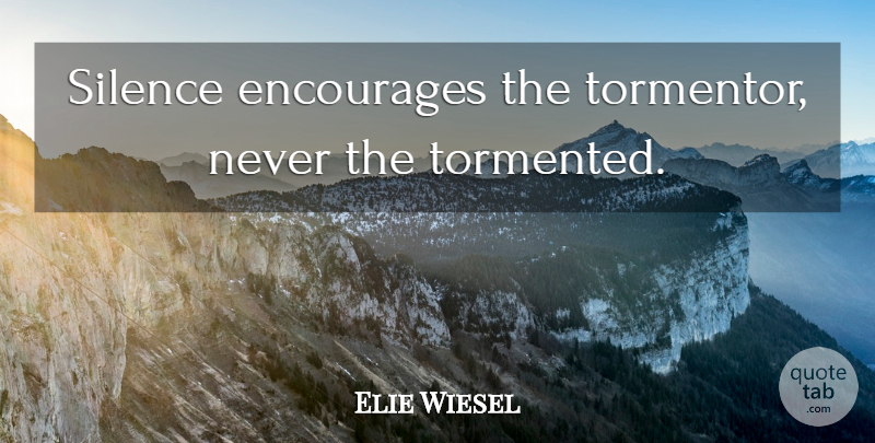 Elie Wiesel Quote About Bystanders, Holocaust, Remembrance: Silence Encourages The Tormentor Never...