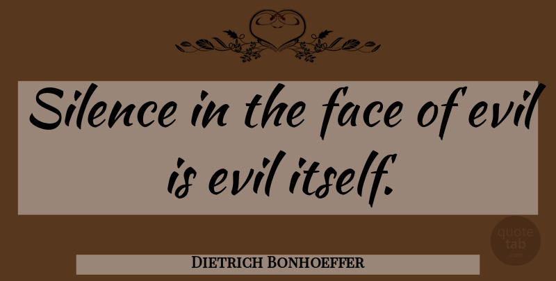 Dietrich Bonhoeffer Quote About Evil, Silence, Faces: Silence In The Face Of...