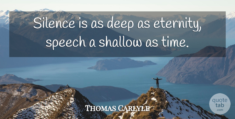 Thomas Carlyle Quote About Time, Shallow Person, Silence: Silence Is As Deep As...