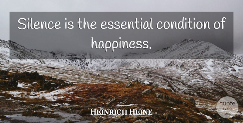 Heinrich Heine Quote About Silence, Essentials, Silence Is: Silence Is The Essential Condition...