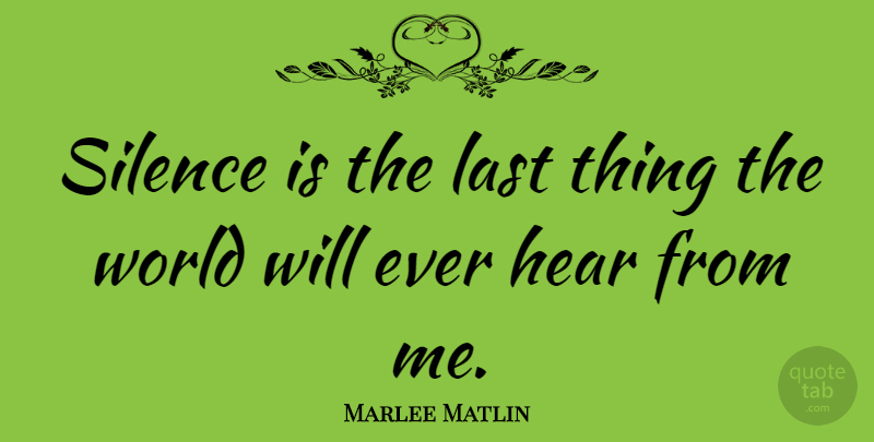 Marlee Matlin Quote About Silence, World, Lasts: Silence Is The Last Thing...