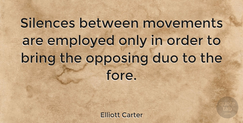 Elliott Carter Quote About Order, Silence, Movement: Silences Between Movements Are Employed...