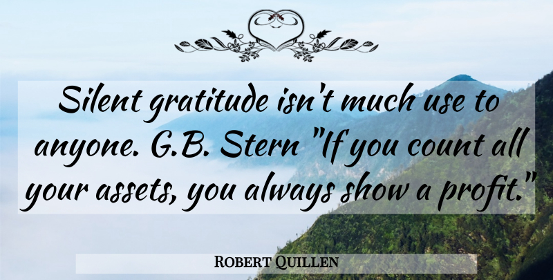 Robert Quillen Quote About Gratitude, Appreciation, Being Thankful: Silent Gratitude Isnt Much Use...