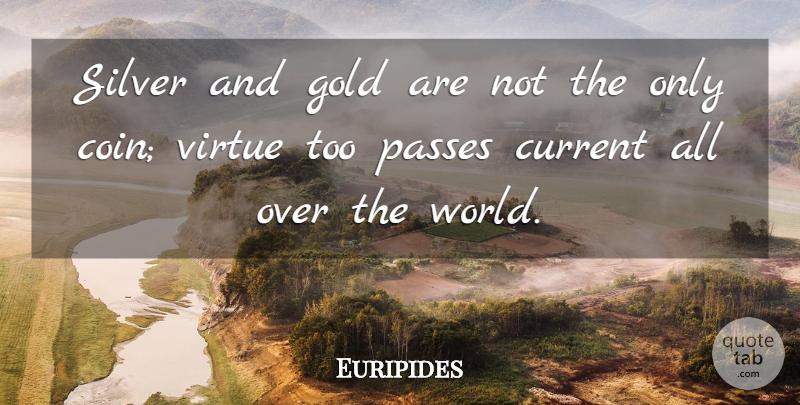 Euripides Quote About Gold, World, Flipping A Coin: Silver And Gold Are Not...