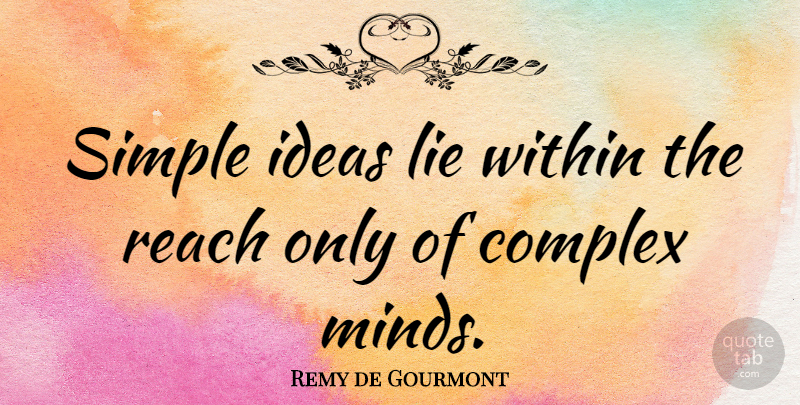 Remy de Gourmont Quote About Complex, Reach, Within: Simple Ideas Lie Within The...