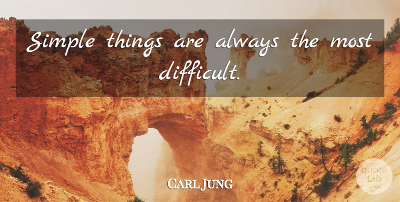 Carl Jung Quote About Simple, Difficult, Simple Things: Simple Things Are Always The...
