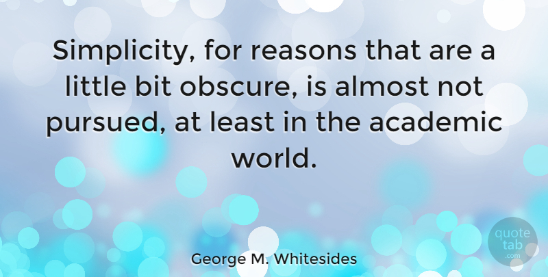 George M. Whitesides Quote About Almost, Bit, Reasons: Simplicity For Reasons That Are...
