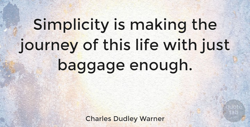 Charles Dudley Warner Quote About Life, Simple, Journey: Simplicity Is Making The Journey...