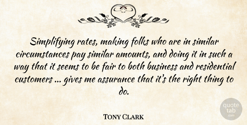 Tony Clark Quote About Assurance, Both, Business, Circumstance, Customers: Simplifying Rates Making Folks Who...