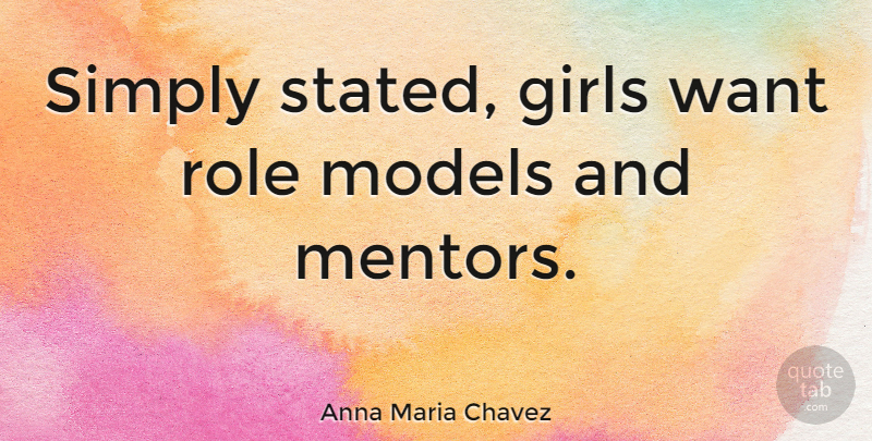 Anna Maria Chavez Quote About Girl, Role Models, Mentor: Simply Stated Girls Want Role...