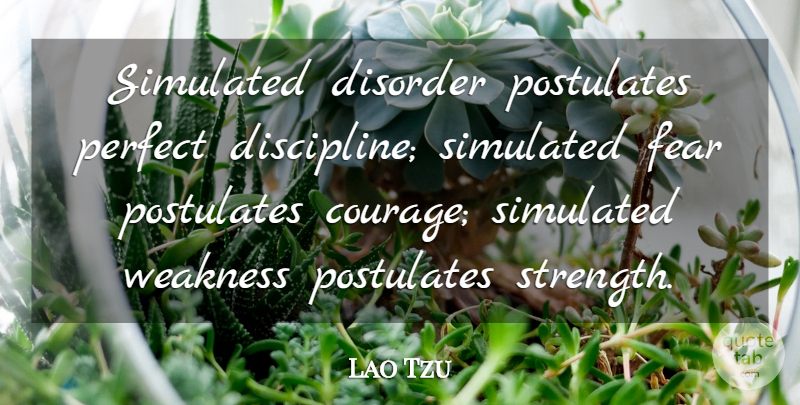 Lao Tzu Quote About Courage, Disorder, Fear, Perfect, Weakness: Simulated Disorder Postulates Perfect Discipline...