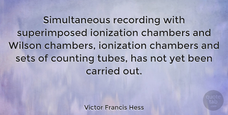 Victor Francis Hess Quote About Simultaneous, Wilson, Counting: Simultaneous Recording With Superimposed Ionization...