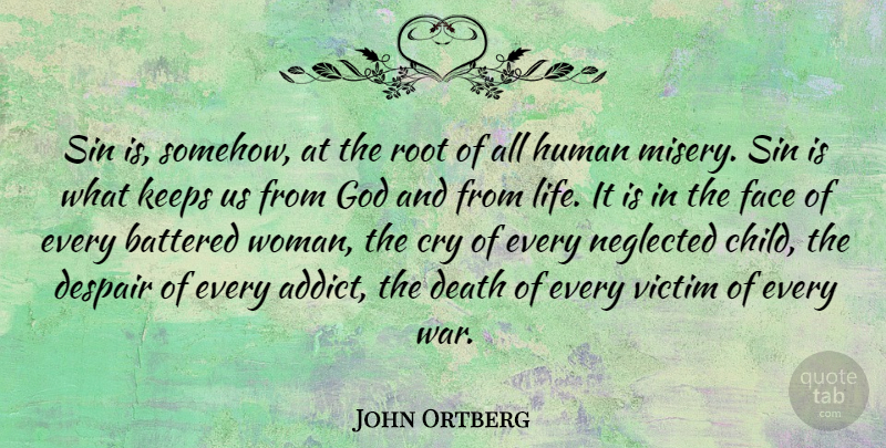 John Ortberg Quote About Battered, Cry, Death, Despair, Face: Sin Is Somehow At The...