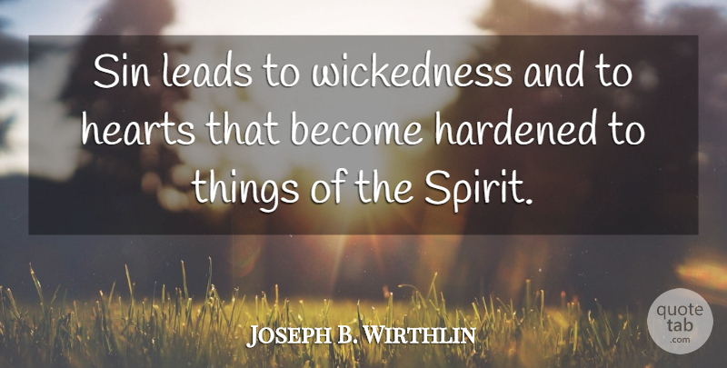 Joseph B. Wirthlin Quote About Hardened, Leads, Wickedness: Sin Leads To Wickedness And...