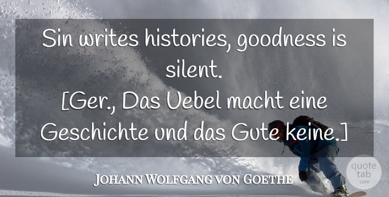 Johann Wolfgang von Goethe Quote About Writing, History, Sin: Sin Writes Histories Goodness Is...