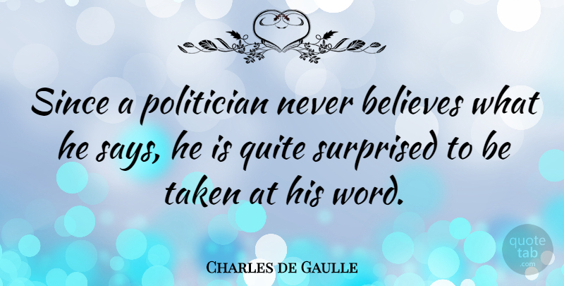 Charles de Gaulle Quote About Trust, Witty, Freedom: Since A Politician Never Believes...