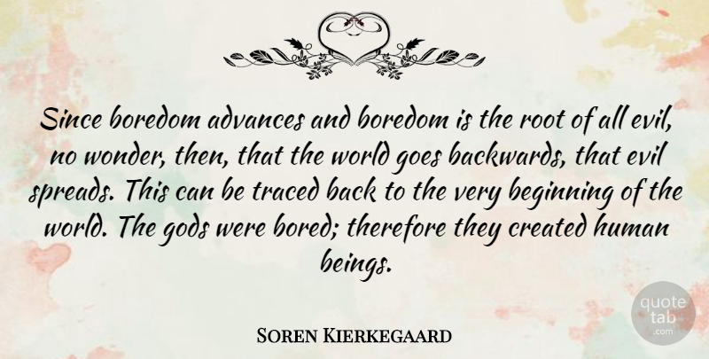 Soren Kierkegaard Quote About Roots, Bores You, Boredom: Since Boredom Advances And Boredom...