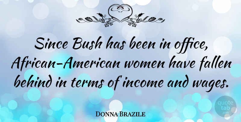Donna Brazile Quote About Office, African American, Wages: Since Bush Has Been In...
