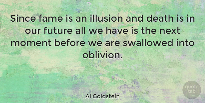 Al Goldstein Quote About Next, Illusion, Oblivion: Since Fame Is An Illusion...