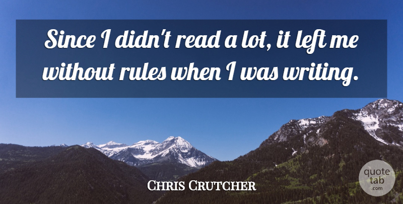 Chris Crutcher Quote About Left, Rules, Since: Since I Didnt Read A...