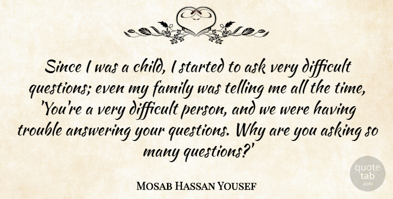 Mosab Hassan Yousef Quote About Answering, Ask, Asking, Difficult, Family: Since I Was A Child...