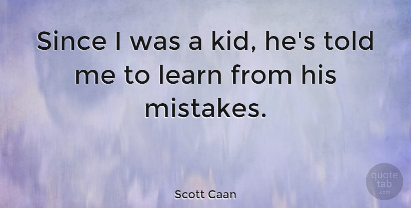 Scott Caan Quote About Mistakes, Since: Since I Was A Kid...