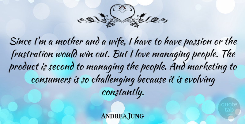 Andrea Jung Quote About Mother, Passion, Frustration: Since Im A Mother And...
