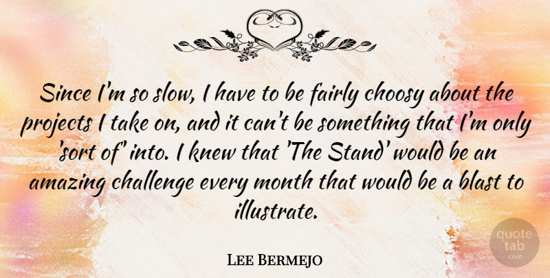 Lee Bermejo Quote About Amazing, Blast, Choosy, Fairly, Knew: Since Im So Slow I...