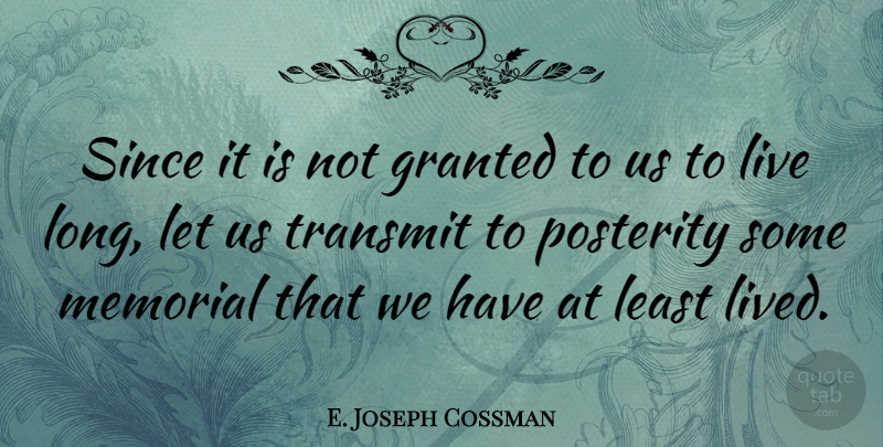 E. Joseph Cossman Quote About Memorial, Since, Transmit: Since It Is Not Granted...