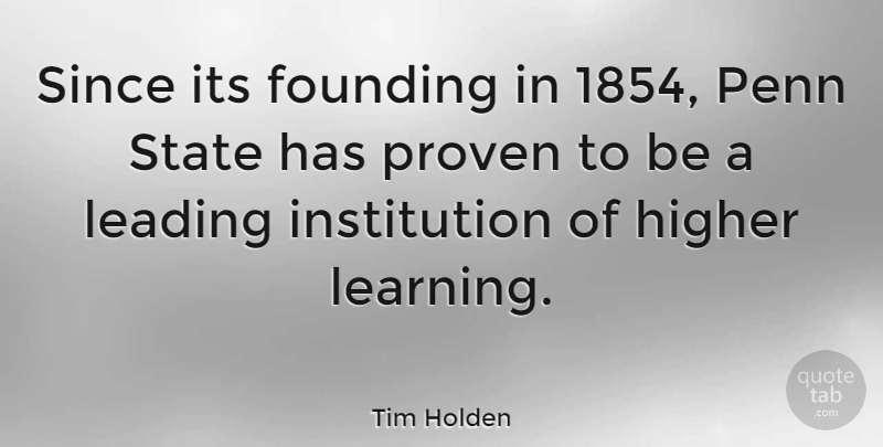 Tim Holden Quote About Penn State, Institutions, States: Since Its Founding In 1854...