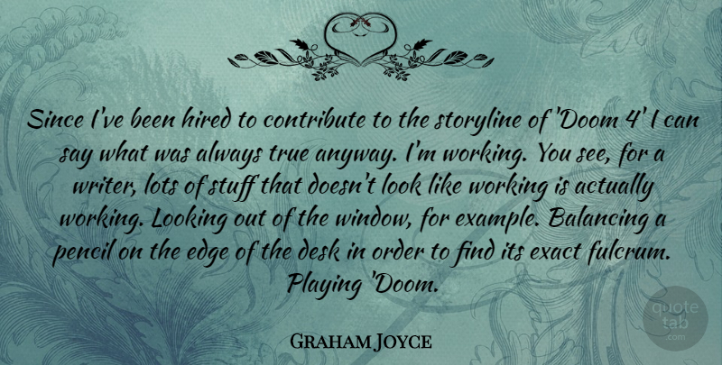 Graham Joyce Quote About Order, Looks, Stuff: Since Ive Been Hired To...
