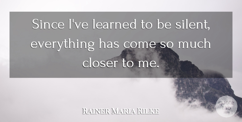 Rainer Maria Rilke Quote About Learning, Silence, Ive Learned: Since Ive Learned To Be...