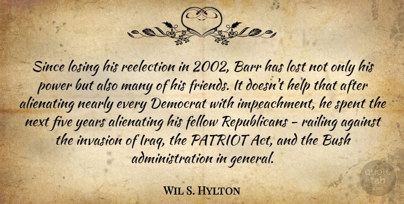 Wil S. Hylton Quote About Against, Bush, Democrat, Fellow, Five: Since Losing His Reelection In...