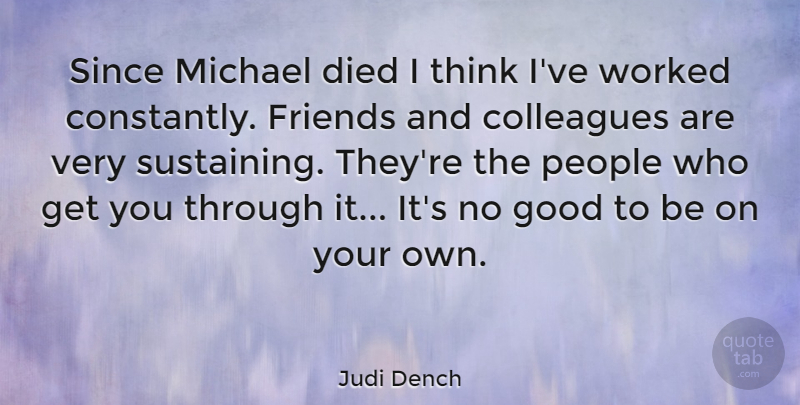 Judi Dench Quote About Colleagues, Died, English Actress, Good, Michael: Since Michael Died I Think...