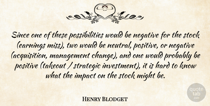 Henry Blodget Quote About Hard, Impact, Management, Might, Negative: Since One Of These Possibilities...
