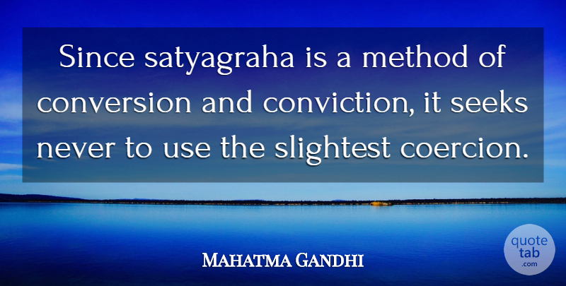 Mahatma Gandhi Quote About Coercion, Use, Conviction: Since Satyagraha Is A Method...