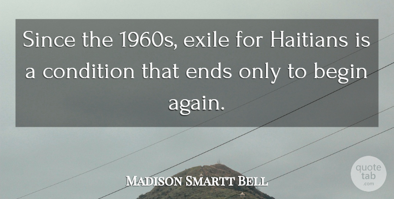 Madison Smartt Bell Quote About Ends, 1960s, Begin Again: Since The 1960s Exile For...