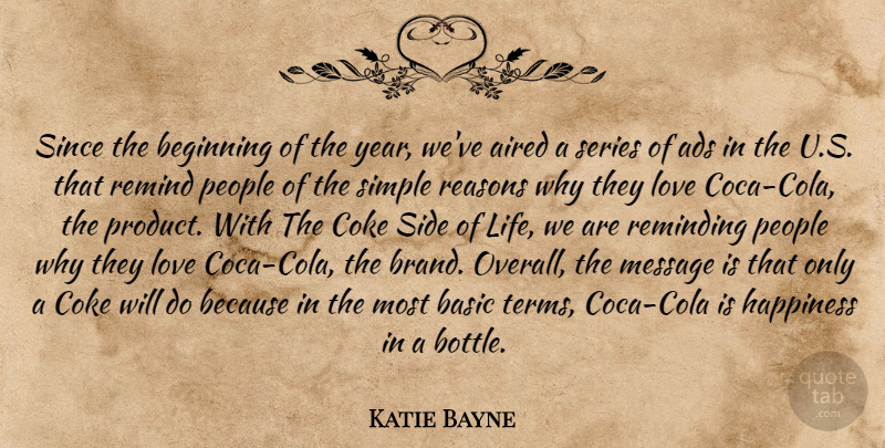 Katie Bayne Quote About Ads, Basic, Beginning, Coke, Happiness: Since The Beginning Of The...